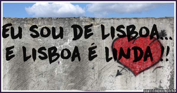 Eu sou de Lisboa... e Lisboa é linda !!