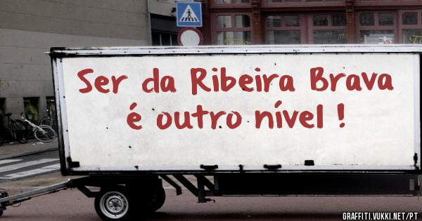 Ser da Ribeira Brava é outro nível !