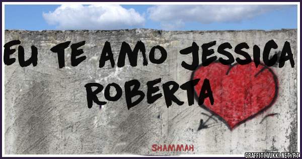 Eu te amo Jessica Roberta