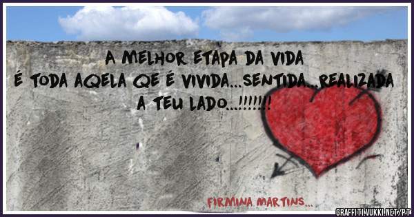 A melhor etapa da vida é toda aqela qe é vivida...sentida...realizada a teu lado...!!!!!!!