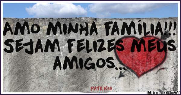 Amo minha família!!! 
Sejam felizes meus  amigos...