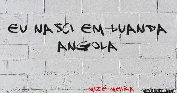  EU nasci em Luanda
      Angola