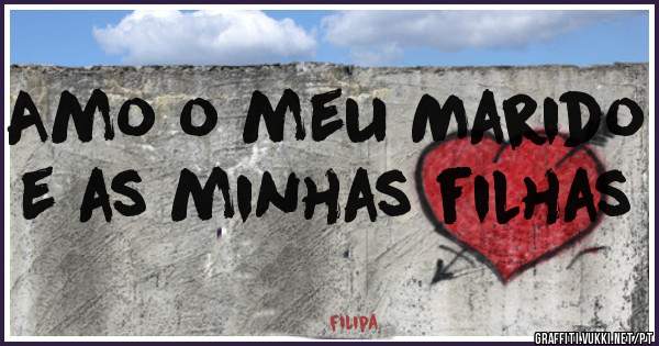 Amo o meu Marido e as minhas filhas