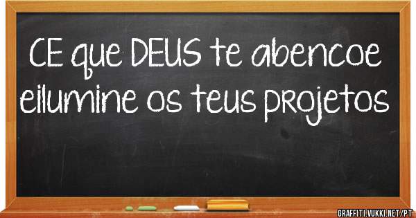 CE que DEUS te abencoe eilumine os teus projetos