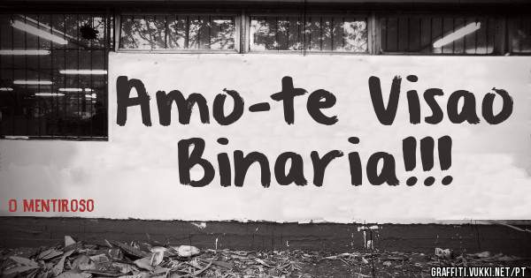 Amo-te Visao Binaria!!!