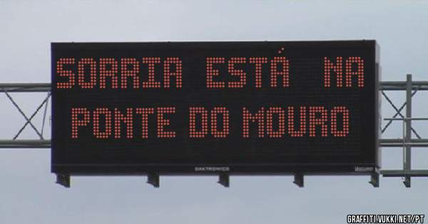 Sorria  está   na Ponte do Mouro