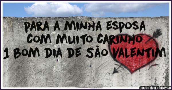 para a minha esposa com muito carinho 1 bom dia de São Valentim