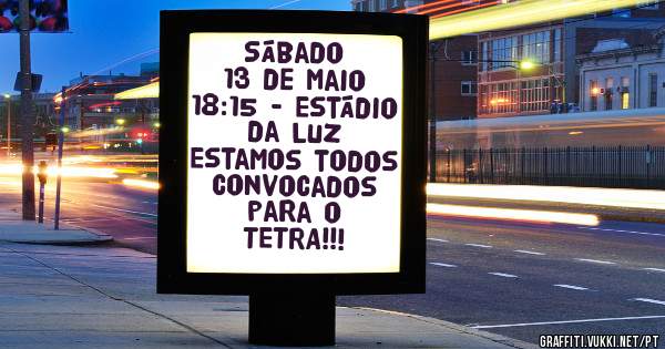 Sábado
13 de Maio
18:15 - Estádio da Luz
Estamos todos
convocados para o
TETRA!!!