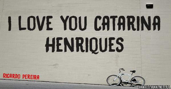I love you Catarina Henriques
