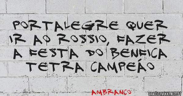 PORTALEGRE QUER IR AO ROSSIO, FAZER A FESTA DO BENFICA TETRA CAMPEÁO