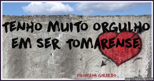 Tenho muito orgulho em ser Tomarense.