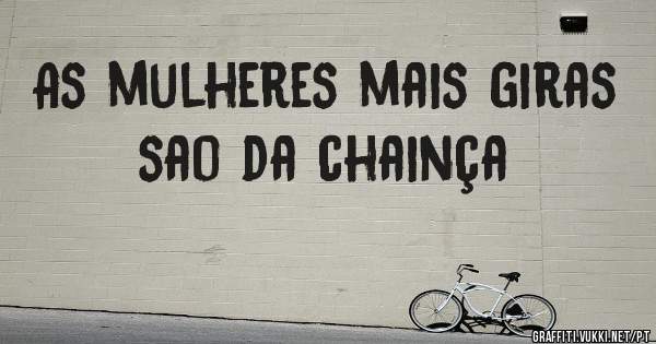 As mulheres mais giras sao da chainça