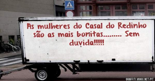 As mulheres do Casal do Redinho são as mais bonitas......... Sem duvida!!!!!