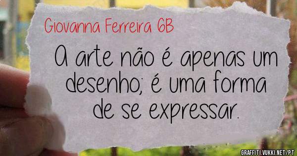 A arte não é apenas um desenho; é uma forma de se expressar.