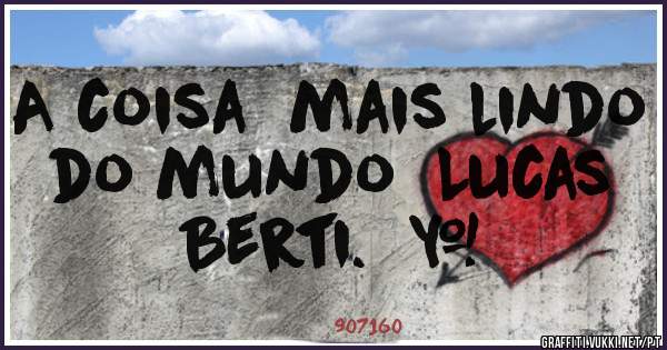 A coisa  mais lindo do mundo  Lucas  Berti.  ❤