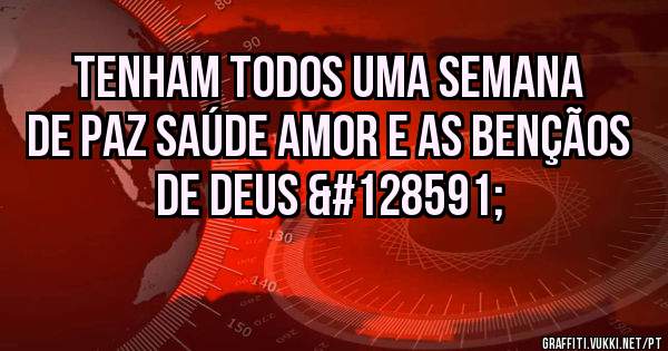 Tenham todos uma semana de paz saúde amor e as bençãos de Deus 🙏