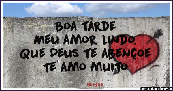Boa tarde 
Meu amor lindo.
Que Deus te abençoe  
Te amo muito 
