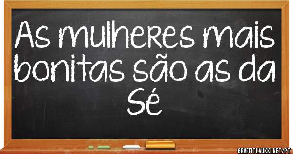 As mulheres mais bonitas são as da Sé 