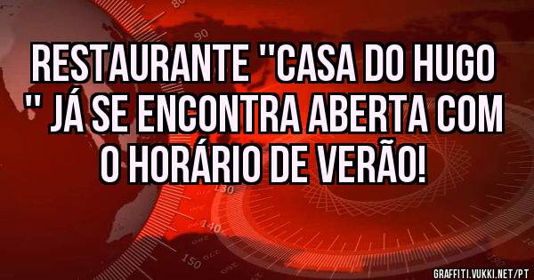 Restaurante ''casa do Hugo '' já se encontra aberta com o horário de verão!