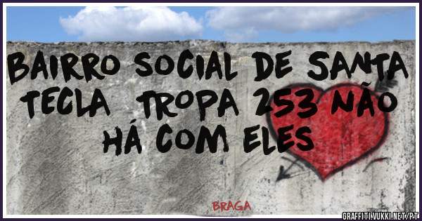 bairro social de SANTA TECLA  TROPA 253 não há com eles   