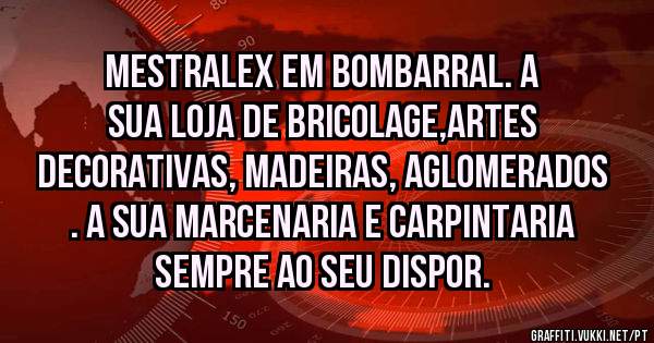Mestralex Em Bombarral. A sua loja de Bricolage,Artes Decorativas, Madeiras, Aglomerados . A Sua Marcenaria e Carpintaria Sempre ao seu dispor. 