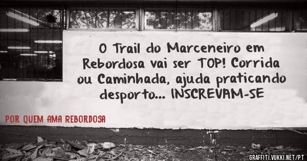 O Trail do Marceneiro em Rebordosa vai ser TOP! Corrida ou Caminhada, ajuda praticando desporto... INSCREVAM-SE