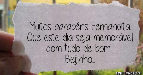 Muitos parabéns Fernandita.
Que este dia seja memorável com tudo de bom!..
Beijinho...