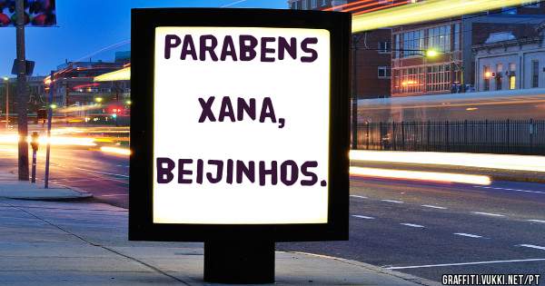 Parabens                Xana,               beijinhos.