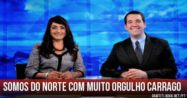 Somos do norte com muito orgulho carrago