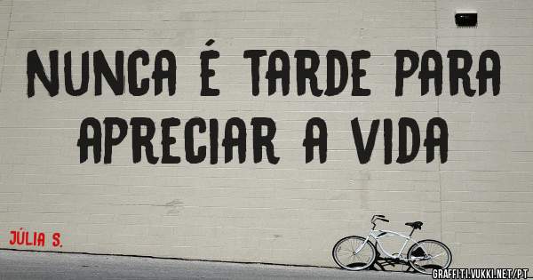 Nunca é tarde para apreciar a vida 