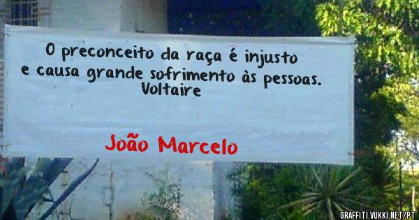 O preconceito da raça é injusto e causa grande sofrimento às pessoas.





Voltaire