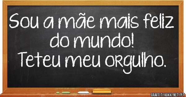 Sou a mãe mais feliz do mundo!
Teteu meu orgulho. 
