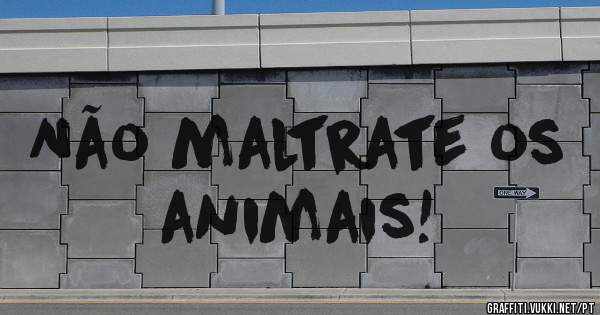 Não maltrate os animais!