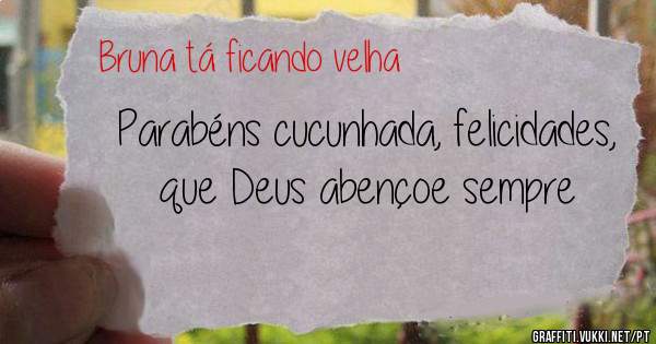 Parabéns cucunhada, felicidades, que Deus abençoe sempre 