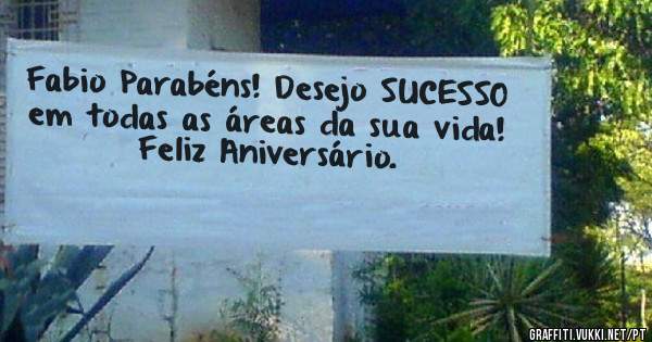 Fabio Parabéns! Desejo SUCESSO em todas as áreas da sua vida! Feliz Aniversário.