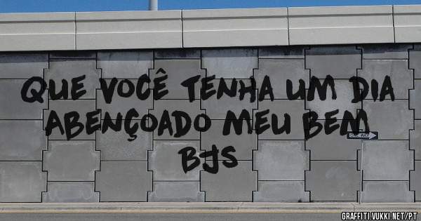 Que você tenha um dia 
Abençoado meu bem 
Bjs