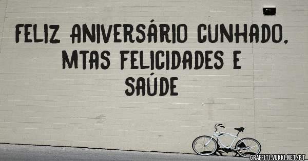 Feliz Aniversário cunhado, mtas felicidades e saúde 