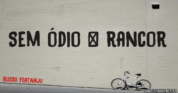 Sem ódio & rancor