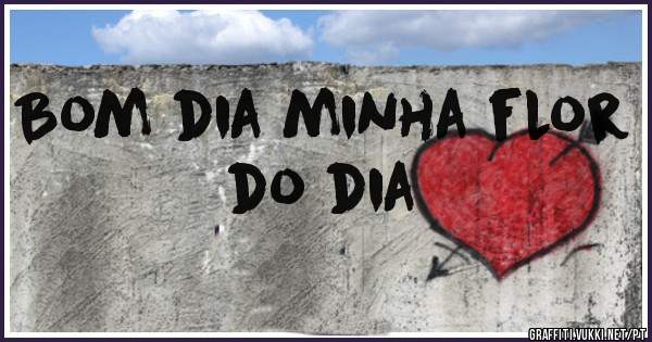 Bom dia minha flor do dia 