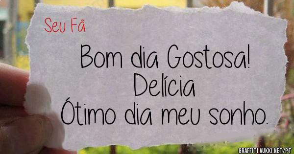 Bom dia Gostosa!
Delícia
Ótimo dia meu sonho.