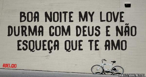 Boa noite my love durma com Deus e não esqueça que te amo 