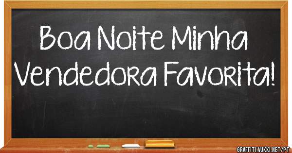 Boa Noite Minha Vendedora Favorita!