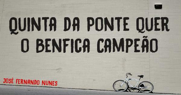 Quinta da Ponte quer o Benfica Campeão 