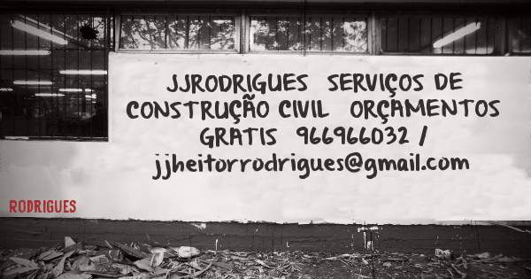 JJRODRIGUES  SERVIÇOS DE CONSTRUÇÃO CIVIL  ORÇAMENTOS GRATIS  966966032 / 

jjheitorrodrigues@gmail.com