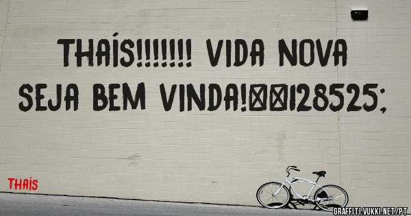 Thaís!!!!!!! vida nova seja bem vinda!😍