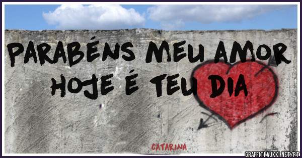 Parabéns meu amor hoje é teu dia