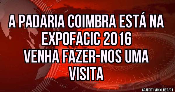 A PADARIA COIMBRA ESTÁ NA EXPOFACIC 2016
               Venha fazer-nos uma visita 