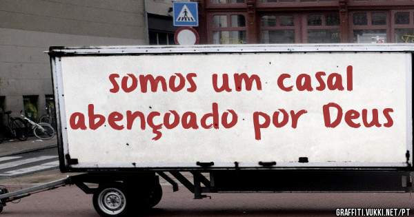 somos um casal abençoado por Deus