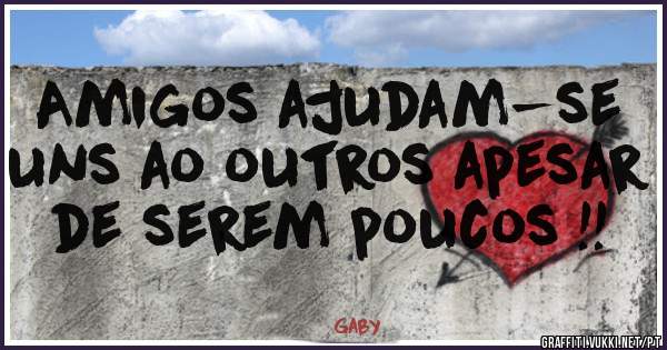 Amigos ajudam-se uns ao outros apesar de serem poucos !!