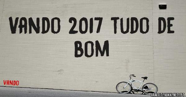 Vando 2017 tudo de bom